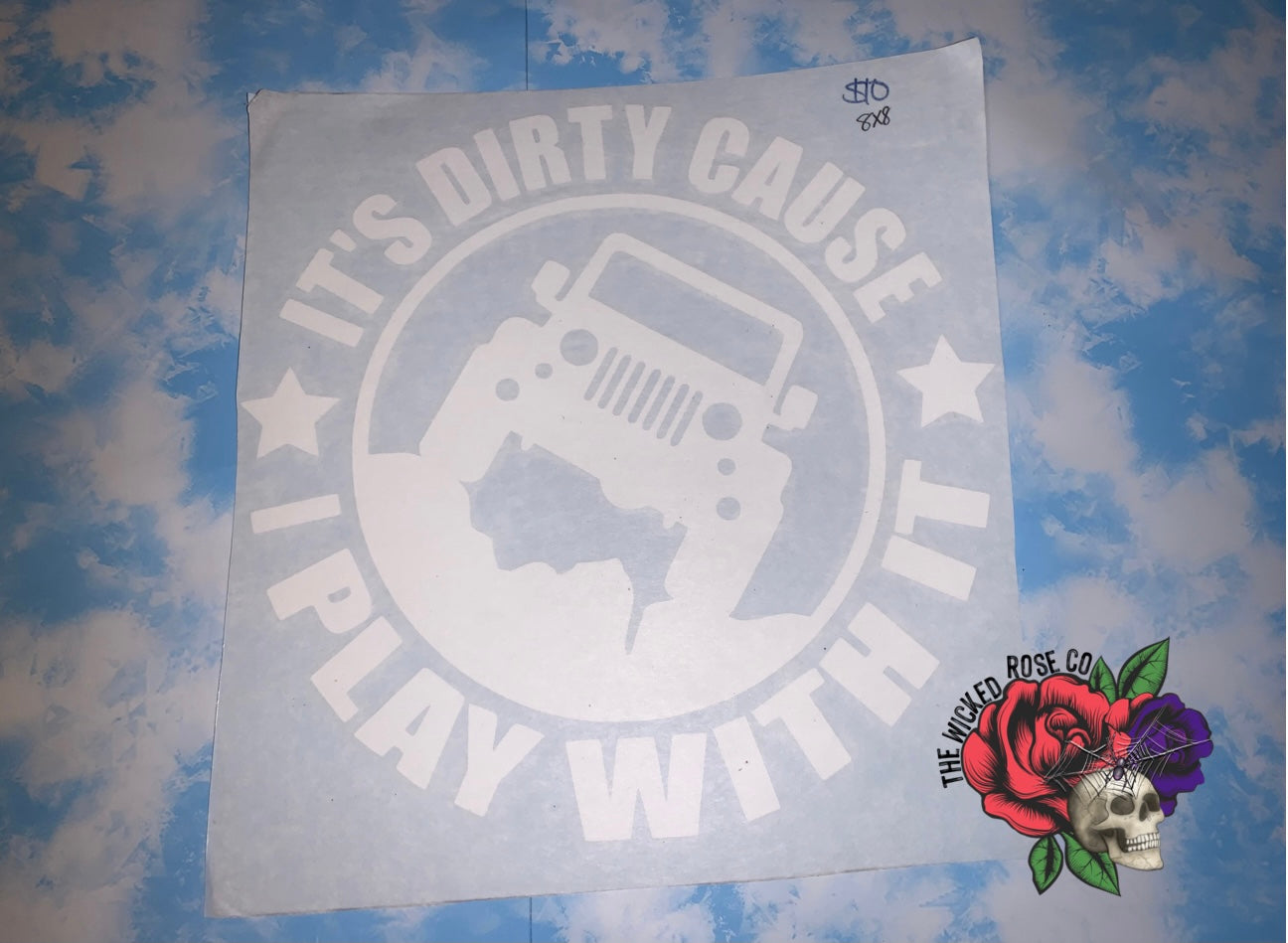 It’s Dirty Because I Play With It Vinyl Window Decal