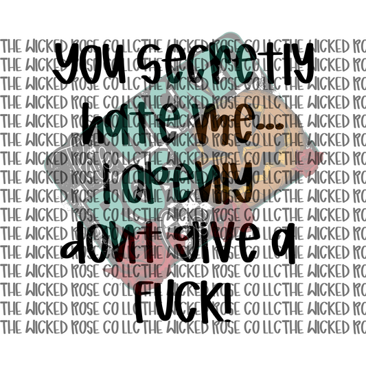 You Secretly Hate Me... I Openly Don't Give A Fuck SVG